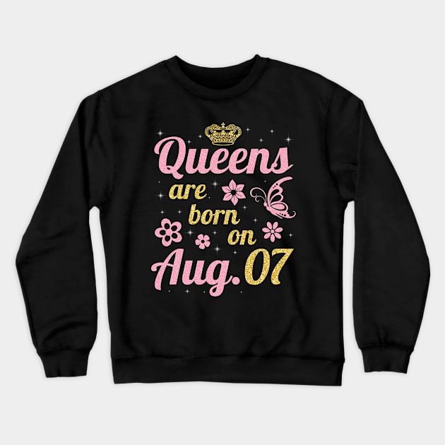 Queens Are Born On August 07 Happy Birthday To Me You Nana Mommy Sister Wife Daughter Crewneck Sweatshirt by joandraelliot